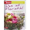 Das ist Floristik: Gestaltung und Technik in 850 Abbildungen