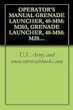 OPERATOR S MANUAL GRENADE LAUNCHER, 40-MM: M203, GRENADE LAUNCHER, 40-MM: M203A1, TM 9-1010-221-10
