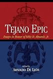 Tejano Epic: Essays in Honor of Felix D. Almaraz, Jr