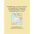 The 2007 Import and Export Market for Hypochlorites, Commercial Calcium Hypochlorite, Chlorites, and Hypobromites in... by Parker, Philip M.