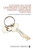 Success on your Certificate Course in English Language Teaching: A guide to becoming a teacher in ELT/TESOL