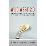 Wild West 2.0: How to Protect and Restore Your Reputation on the Untamed Social Frontier