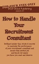 How to Handle Your Recruitment Consultant: Brilliant insider tips, tricks & secrets to maximise the performance of your recruitment consultant and ... Out Salary You Know You Want and Deserve