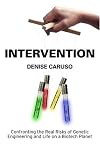 Intervention: Confronting the Risks of Genetic Engineering and Life on a Biotech Planet
