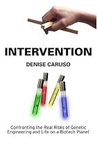 Intervention: Confronting the Real Risks of Genetic Engineering and Life on a Biotech Planet