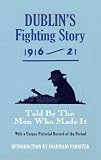 Dublin's fighting story, 1916-21 : told by the men who made it : with a unique pictorial record of the period