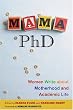Mama, PhD: Women Write About Motherhood and Academic Life