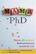 Mama, PhD: Women Write About Motherhood and Academic Life
