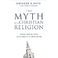 The Myth of a Christian Religion: Losing Your Religion for the Beauty of a Revolution by Gregory A. Boyd