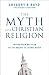Books : The Myth of a Christian Religion: Losing Your Religion for the Beauty of a Revolution