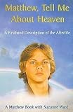 Matthew, Tell Me About Heaven: A Firsthand Description of the Afterlife (Matthew Book, 1)
