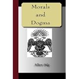 Morals and Dogma of the Ancient and Accepted Scottish Rite of Freemasonryvon "Albert Pike"