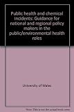 Public health and chemical incidents : guidance for national and regional policy makers in the public/environmental health roles