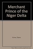 Merchant prince of the Niger delta : the rise and fall of Nana Olomu, last governor of the Benin River