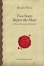 Two Years Before the Mast: A Personal Narrative of Life at Sea (Forgotten Books)