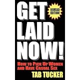 Get Laid Now! How to Pick Up Women and Have Casual Sex-Revised Edition
