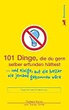 101 Dinge, die du gern selber erfunden h&auml;ttest: ? und einige, auf die besser nie jemand gekommen w&auml;re - Richard Horne, Tracey Turner