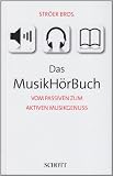 Das MusikH&ouml;rBuch: Vom passiven zum aktiven Musikgenuss - Hans P Str&ouml;er, Ernst Str&ouml;er