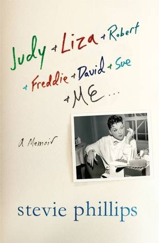 Judy & Liza & Robert & Freddie & David & Sue & Me...: A Memoir, by Stevie Phillips