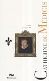 Catherine de Médicis : Le destin d une reine
