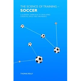 The Science of Training - Soccer: A Scientific Approach to Developing Strength, Speed and Endurance