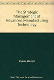 The strategic management of advanced manufacturing technology