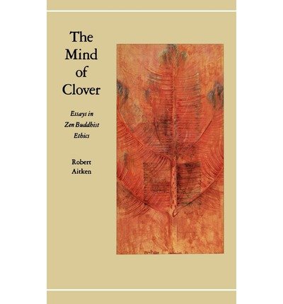 [(Mind of Clover: Essays in Zen Buddhist Ethics)] [Author: Robert Aitken] published on (September, 1985)