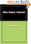 Hitler - Wagner + Bayreuth: Wagners M...