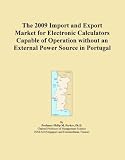 The 2009 Import and Export Market for Electronic Calculators Capable of Operation without an External Power Source in Portugal (Icon Group International)