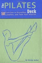 The Pilates Deck: 50 Exercises to Strengthen, Lengthen and Tone Your Muscles