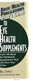 User's Guide to Eye Health Supplements: Learn All About the Nutritional Supplements That Can Save Your Vision (Basic Health Publications User's Guide)