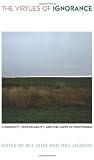 The Virtues of Ignorance: Complexity, Sustainability, and the Limits of Knowledge (Culture of the Land)
