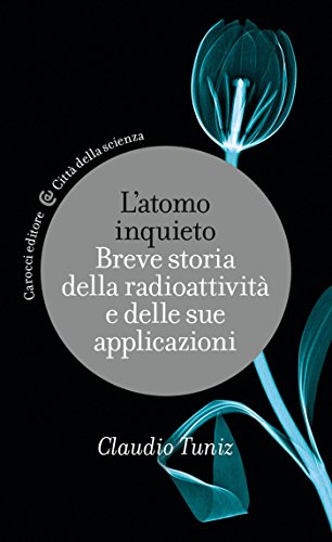 L'atomo inquieto: Breve storia della radioattività e delle sue applicazioni (Città della scienza) (Italian Edition)