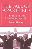 The Fall of Apartheid: The Inside Story from Smuts to Mbeki
