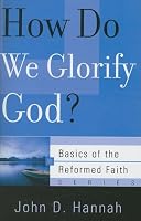 How Do We Glorify God? (Basics of the Reformed Faith)