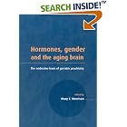 Hormones, Gender and the Aging Brain: The Endocrine Basis of Geriatric Psychiatry by Mary F. Morrison