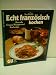 Bücher : Echt französisch Kochen. Reizvolle Original-Rezepte und Küchentips