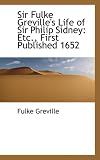 Sir Fulke Greville's Life of Sir Philip Sidney: Etc., First Published 1652