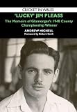 'Lucky' Jim Pleass : The Memoirs of Glamorgan's 1948 County Championship Winner