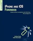 iPhone and iOS Forensics: Investigation, Analysis and Mobile Security for Apple iPhone, iPad and iOS Devices