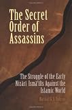The Secret Order of Assassins: The Struggle of the Early Nizari Ismai'lis Against the Islamic World