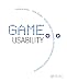 Game Usability: Advancing the Player Experience