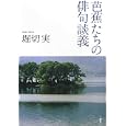 芭蕉たちの俳句談義<br>堀切 実著　 <br>1680円<br>ISBN:9784385365732　