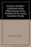 Acting in isolation : an evaluation of the effectiveness of the Children Act for young homeless people