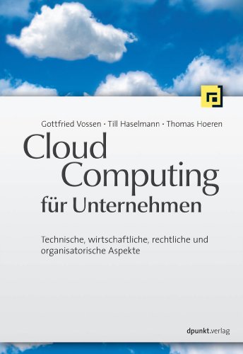 Cloud-Computing für Unternehmen: Technische, wirtschaftliche, rechtliche und organisatorische Aspekte (German Edition)