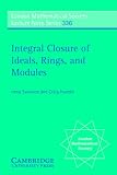 Integral Closure of Ideals, Rings, and Modules (London Mathematical Society Lecture Note Series)