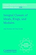 Integral Closure of Ideals, Rings, and Modules (London Mathematical Society Lecture Note Series)