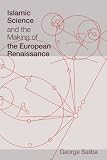 Islamic Science and the Making of the European Renaissance (Transformations: Studies in the History of Science and Technology)