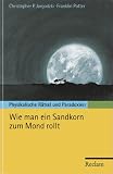 Wie man ein Sandkorn zum Mond rollt: Physikalische R�tsel und Paradoxien - Christopher P. Jargodzki