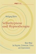 Selbsthypnose und Hypnotherapie: Neue Wege bei &Auml;ngsten, Schmerzen, Stress und Depressionen